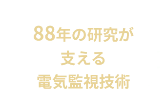 88年の研究が支える電気監視技術